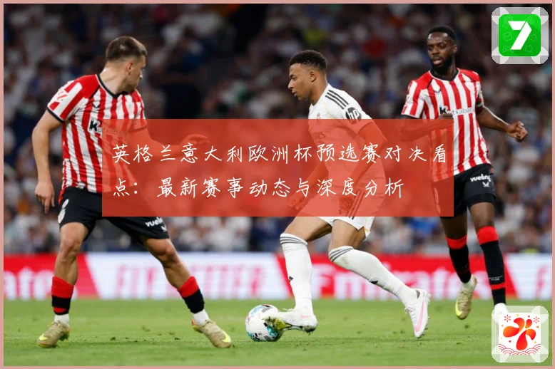 英格兰意大利欧洲杯预选赛对决看点：最新赛事动态与深度分析
